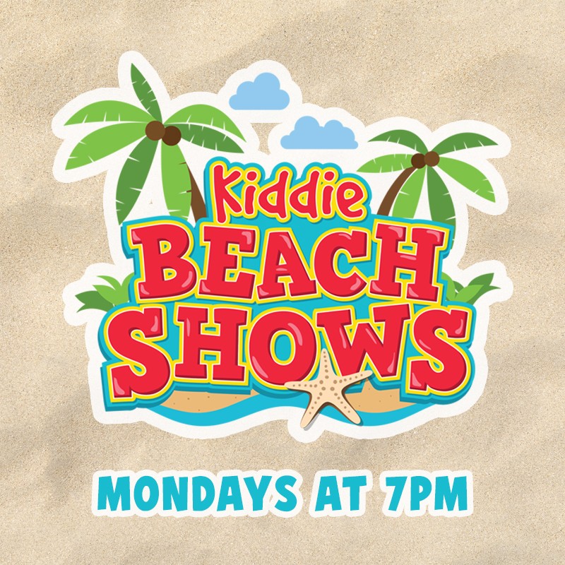 Kiddie Beach Shows. Mondays at 7pm
