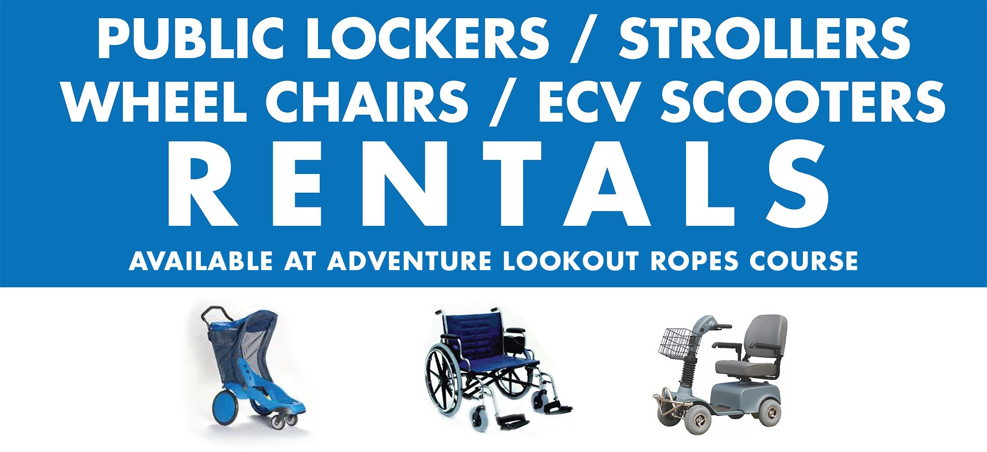 Public Lockers, Strollers, Wheel Chair, and ECV Scooter Rentals. Available at Adventure Lookout Ropes Course